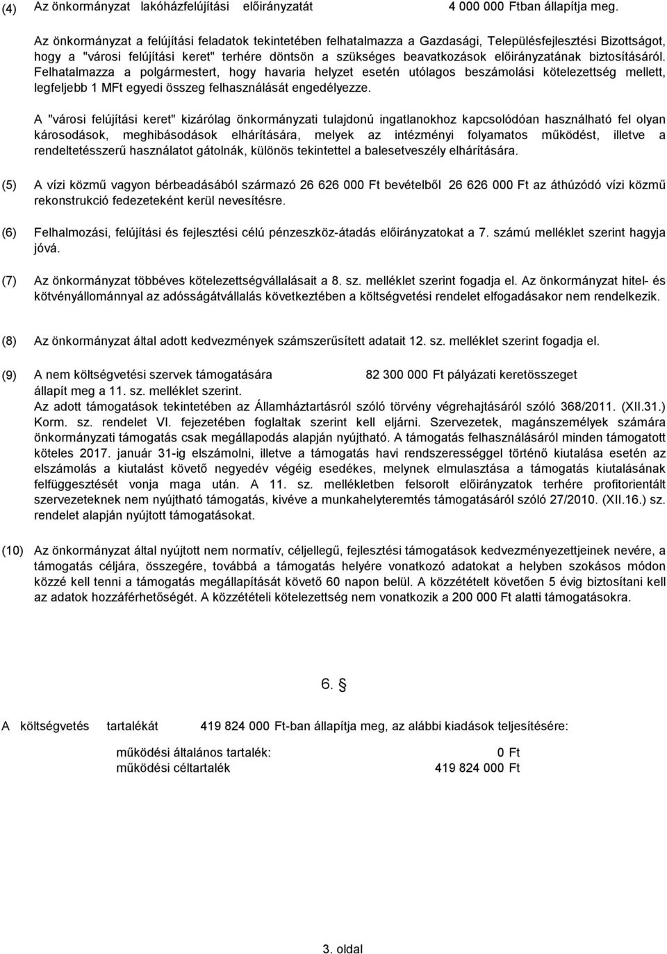előirányzatának biztosításáról. Felhatalmazza a polgármestert, hogy havaria helyzet esetén utólagos beszámolási kötelezettség mellett, legfeljebb 1 MFt egyedi összeg felhasználását engedélyezze.