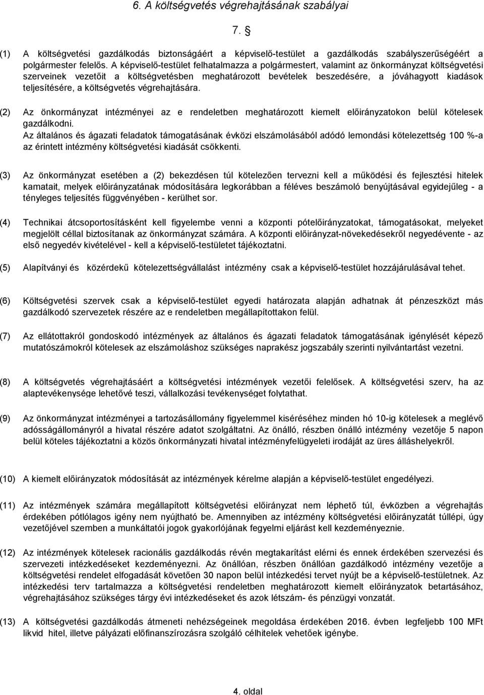 teljesítésére, a költségvetés végrehajtására. Az önkormányzat intézményei az e rendeletben meghatározott kiemelt előirányzatokon belül kötelesek gazdálkodni.