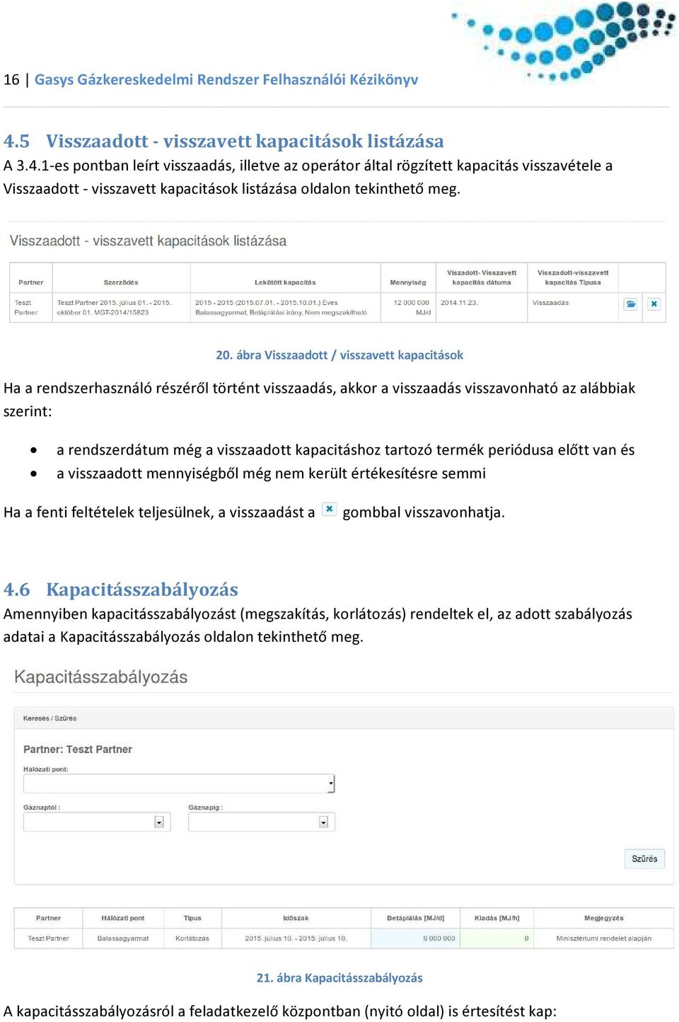 1-es pontban leírt visszaadás, illetve az operátor által rögzített kapacitás visszavétele a Visszaadott - visszavett kapacitások listázása oldalon tekinthető meg. 20.