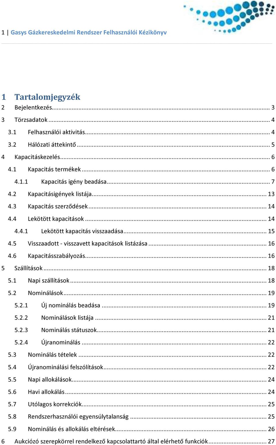 .. 15 4.5 Visszaadott - visszavett kapacitások listázása... 16 4.6 Kapacitásszabályozás... 16 5 Szállítások... 18 5.1 Napi szállítások... 18 5.2 Nominálások... 19 5.2.1 Új nominálás beadása... 19 5.2.2 Nominálások listája.