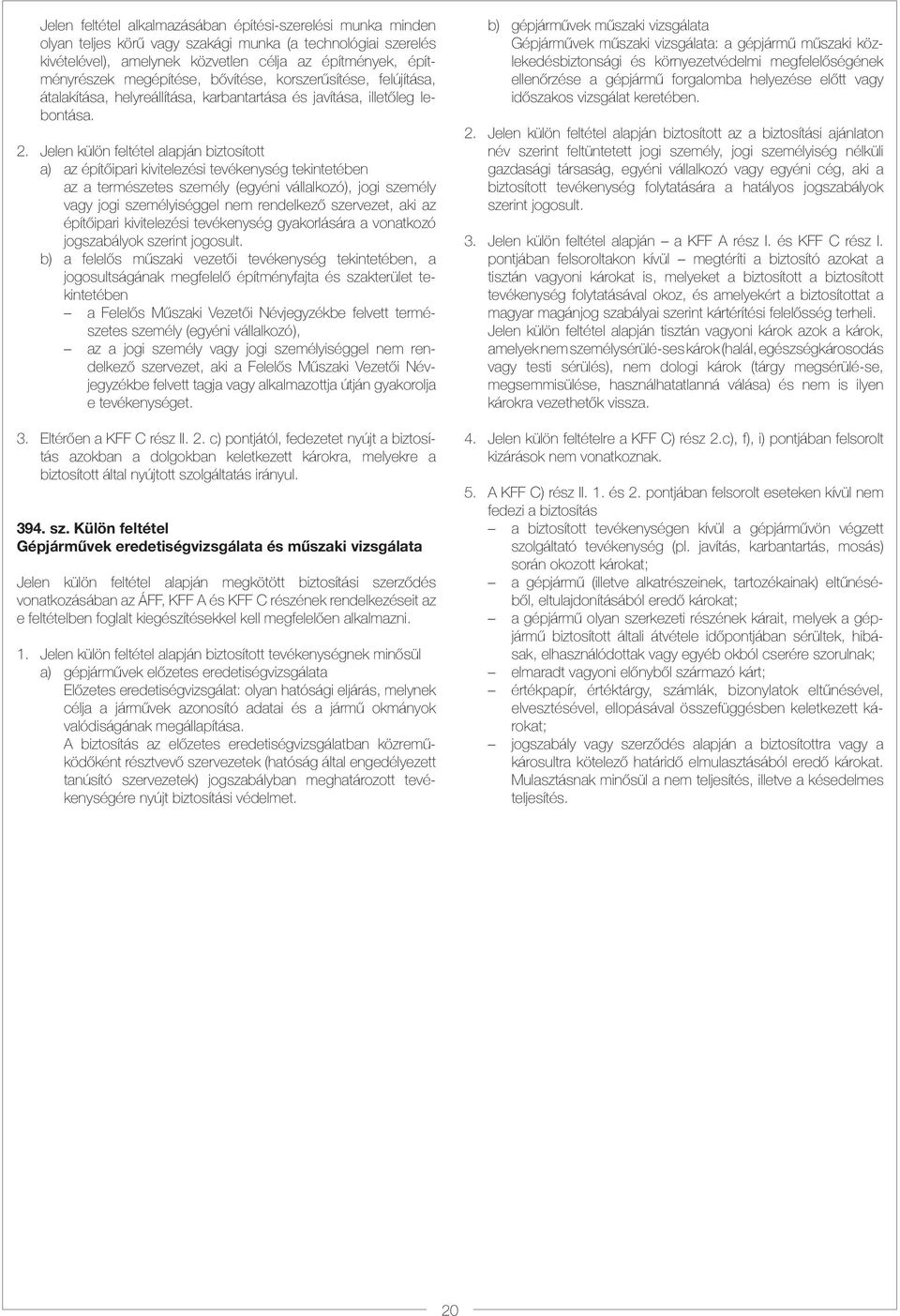 Jelen külön feltétel alapján biztosított a) az építőipari kivitelezési tevékenység tekintetében az a természetes személy (egyéni vállalkozó), jogi személy vagy jogi személyiséggel nem rendelkező