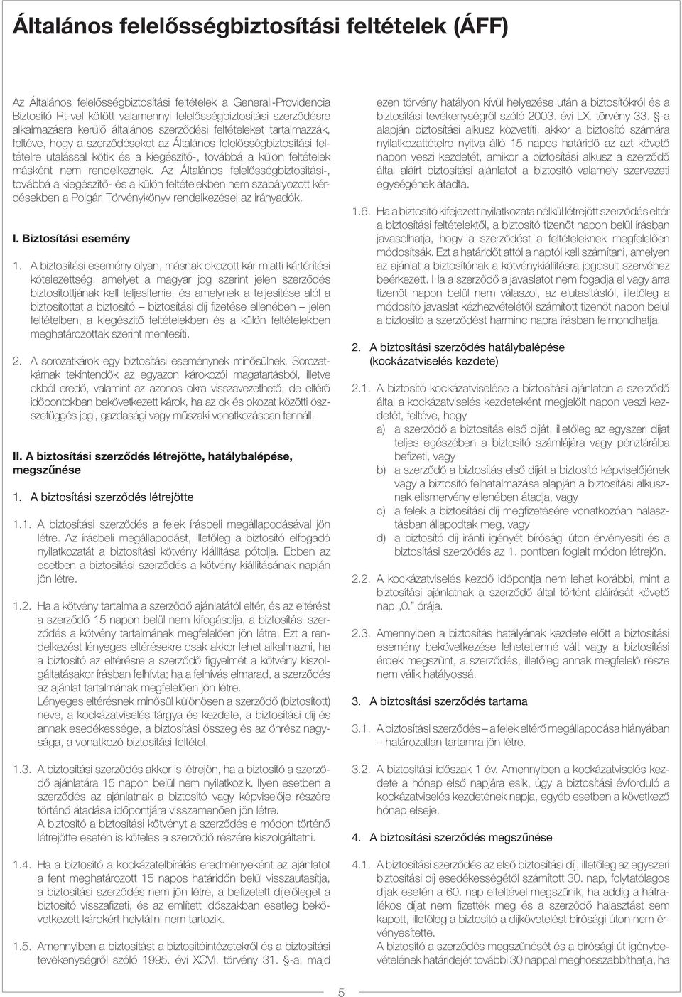 nem rendelkeznek. Az Általános felelősségbiztosítási-, továbbá a kiegészítő- és a külön feltételekben nem szabályozott kérdésekben a Polgári Törvénykönyv rendelkezései az irányadók. I.