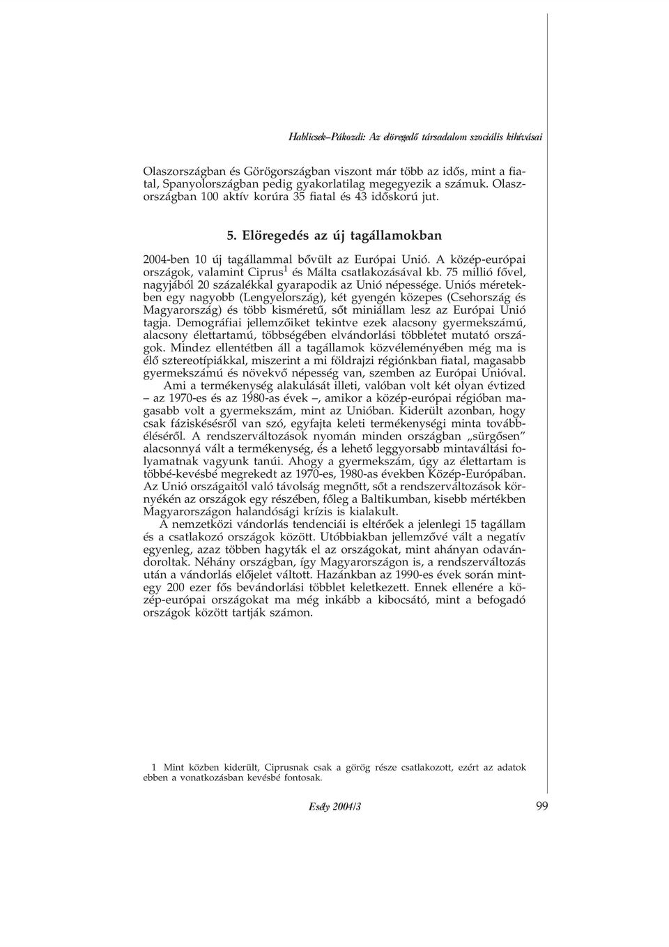 A közép-európai országok, valamint Ciprus 1 és Málta csatlakozásával kb. 75 millió fõvel, nagyjából 20 százalékkal gyarapodik az Unió népessége.