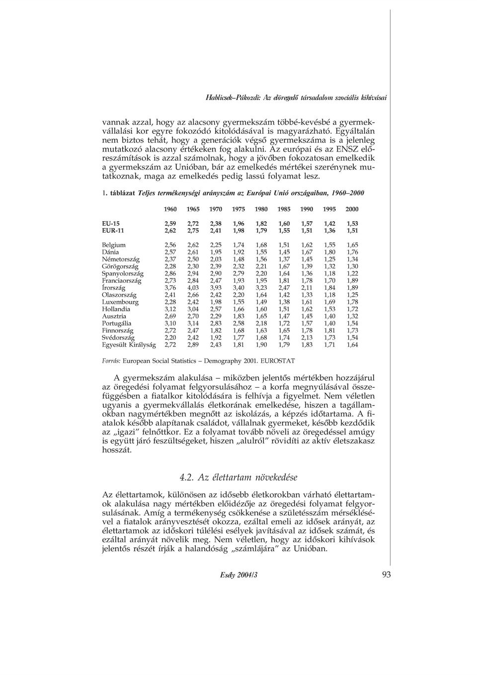 Az európai és az ENSZ elõreszámítások is azzal számolnak, hogy a jövõben fokozatosan emelkedik a gyermekszám az Unióban, bár az emelkedés mértékei szerénynek mutatkoznak, maga az emelkedés pedig