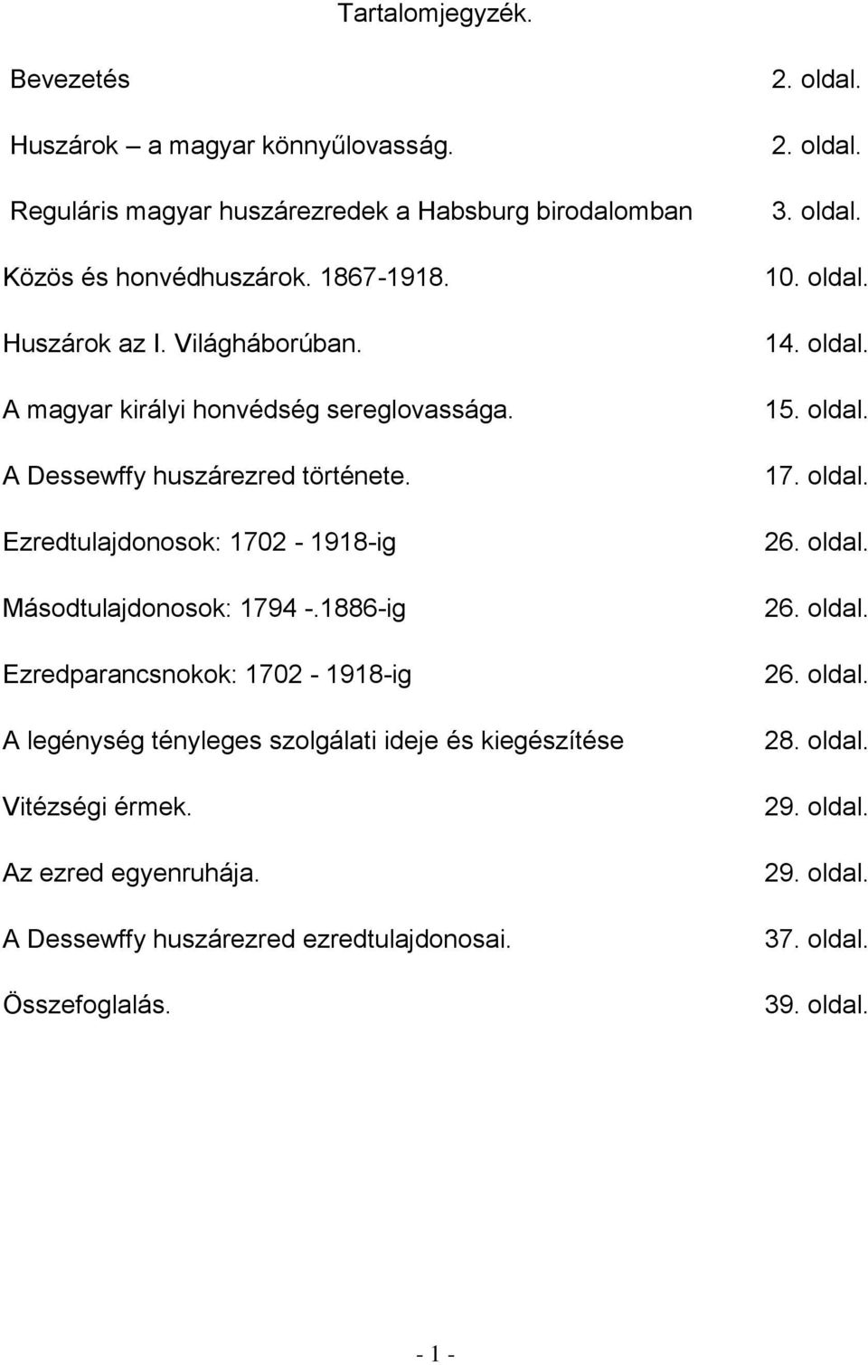 1886-ig Ezredparancsnokok: 1702-1918-ig A legénység tényleges szolgálati ideje és kiegészítése Vitézségi érmek. Az ezred egyenruhája.