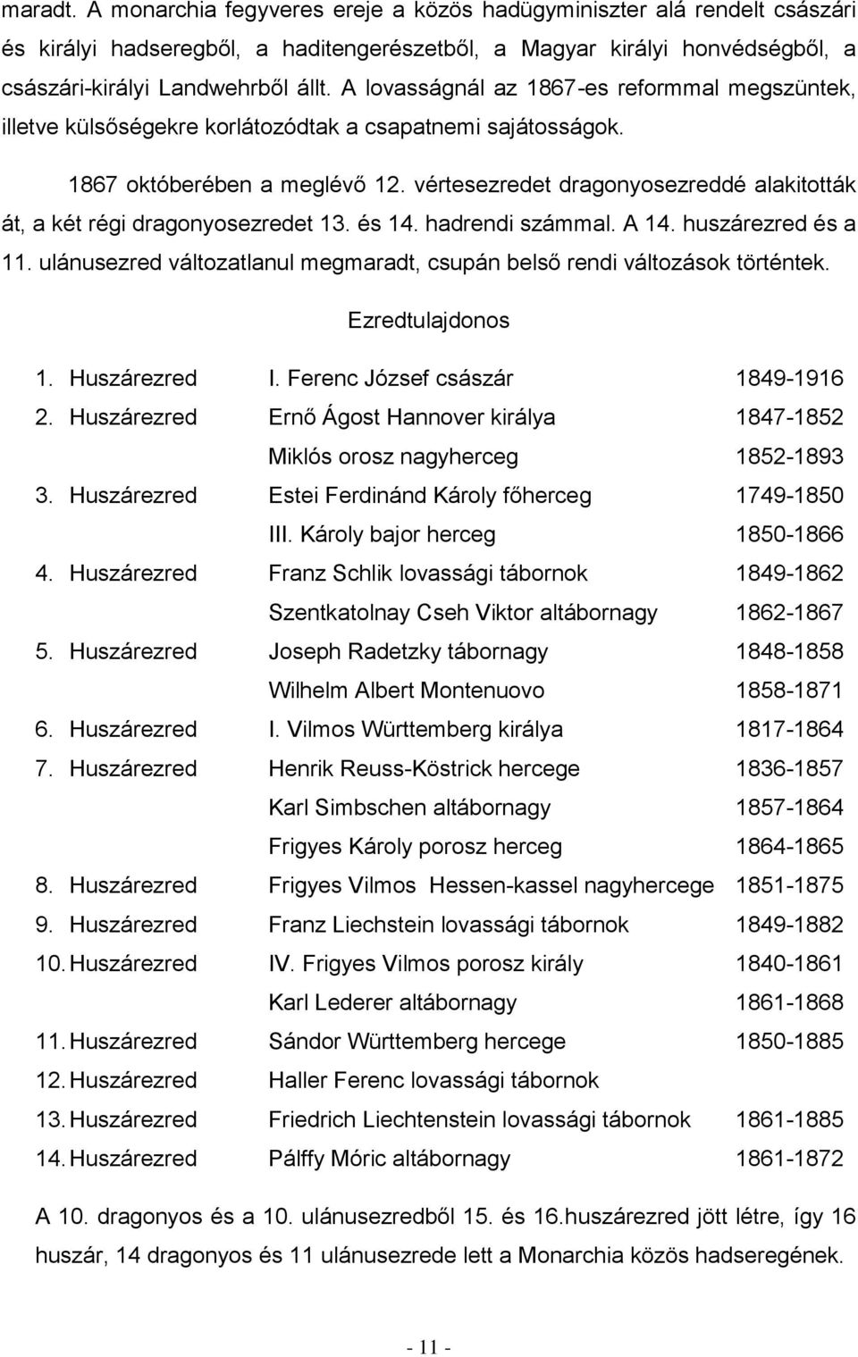 vértesezredet dragonyosezreddé alakitották át, a két régi dragonyosezredet 13. és 14. hadrendi számmal. A 14. huszárezred és a 11.