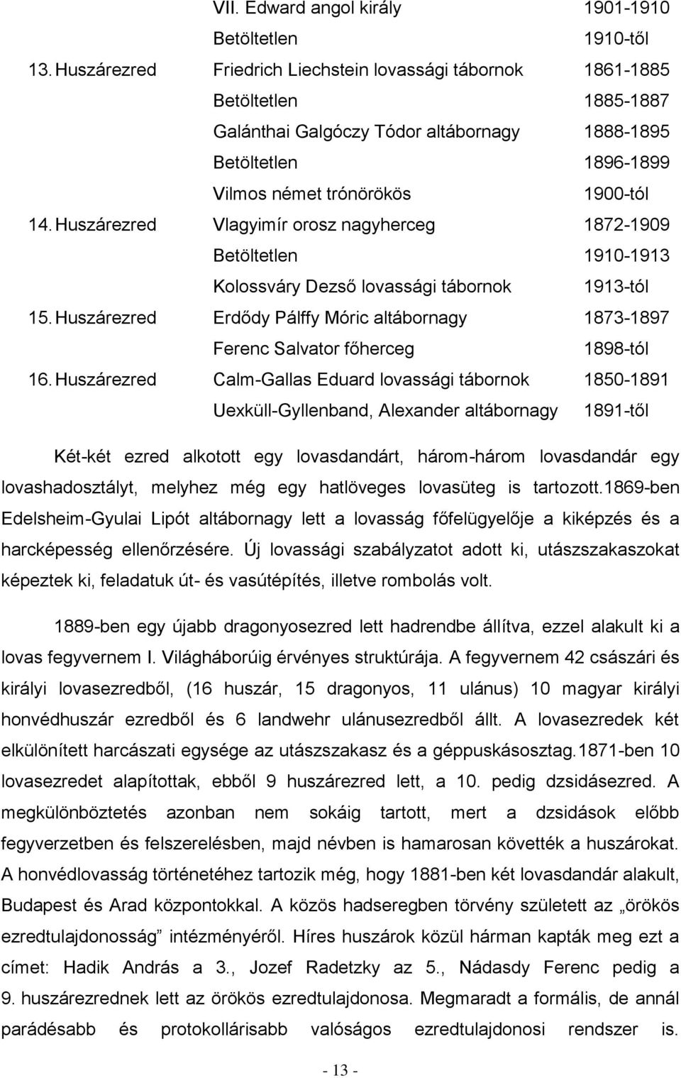 Huszárezred Vlagyimír orosz nagyherceg 1872-1909 Betöltetlen 1910-1913 Kolossváry Dezső lovassági tábornok 1913-tól 15.