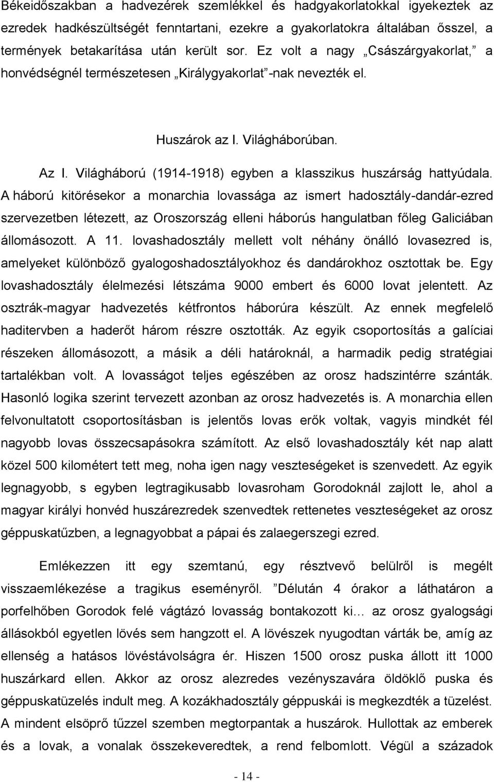 A háború kitörésekor a monarchia lovassága az ismert hadosztály-dandár-ezred szervezetben létezett, az Oroszország elleni háborús hangulatban főleg Galiciában állomásozott. A 11.