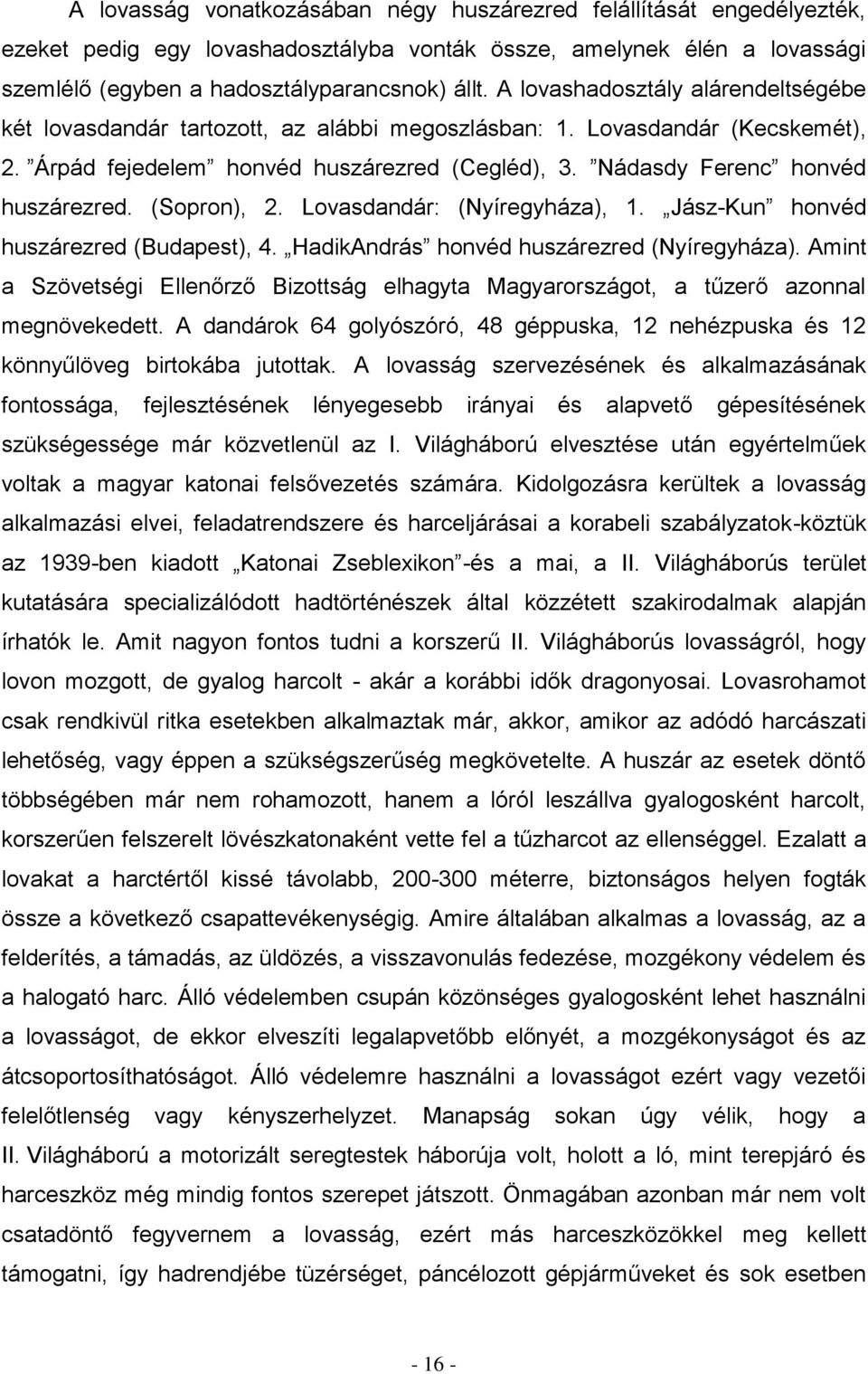 (Sopron), 2. Lovasdandár: (Nyíregyháza), 1. Jász-Kun honvéd huszárezred (Budapest), 4. HadikAndrás honvéd huszárezred (Nyíregyháza).