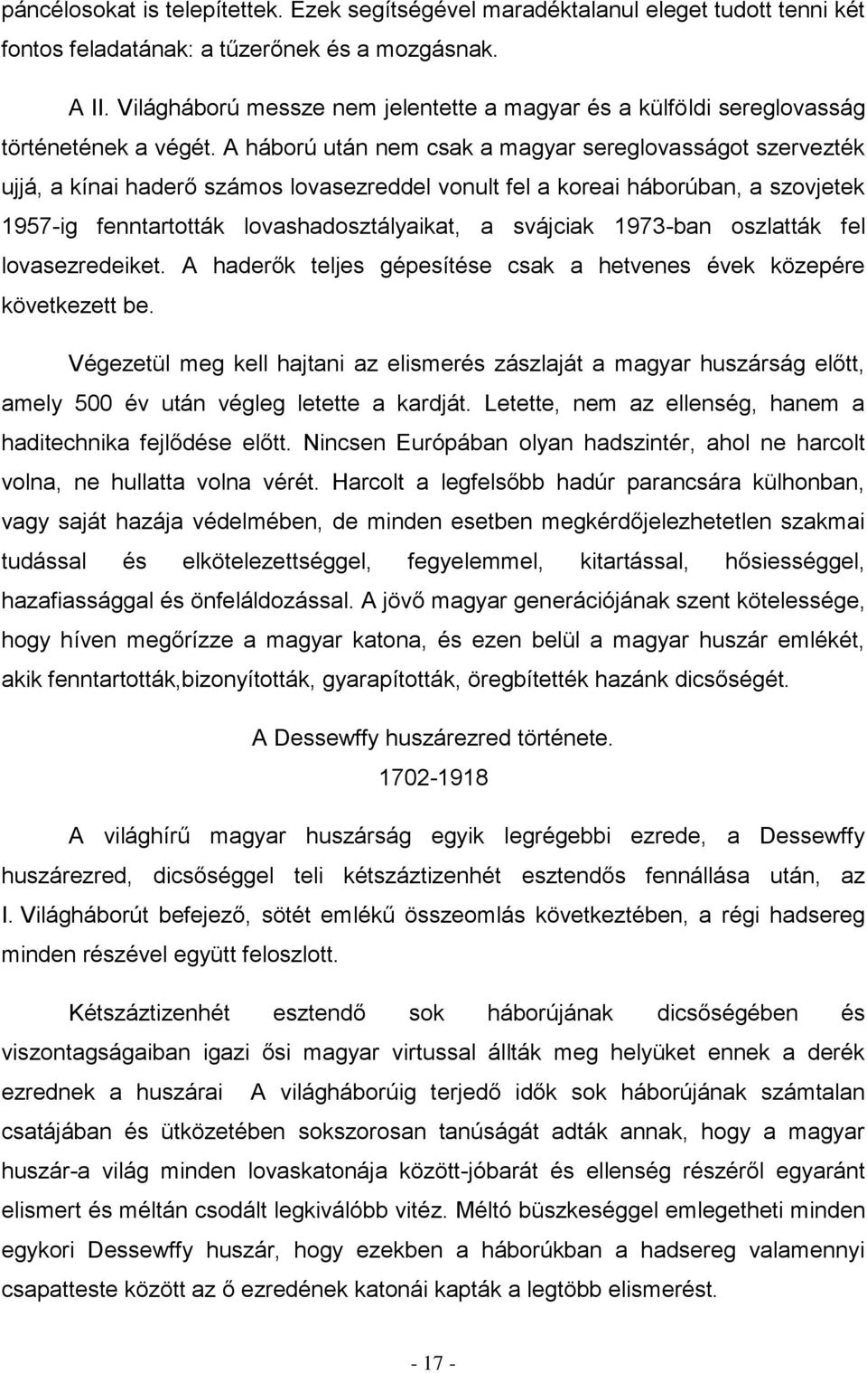 A háború után nem csak a magyar sereglovasságot szervezték ujjá, a kínai haderő számos lovasezreddel vonult fel a koreai háborúban, a szovjetek 1957-ig fenntartották lovashadosztályaikat, a svájciak