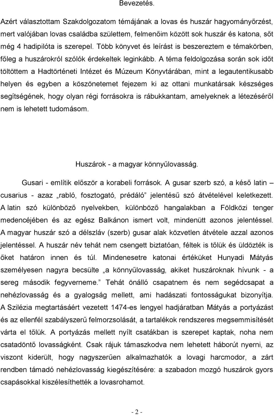 Több könyvet és leírást is beszereztem e témakörben, főleg a huszárokról szólók érdekeltek leginkább.