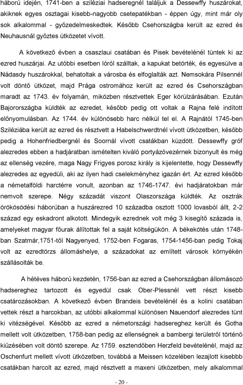Az utóbbi esetben lóról szálltak, a kapukat betörték, és egyesülve a Nádasdy huszárokkal, behatoltak a városba és elfoglalták azt.
