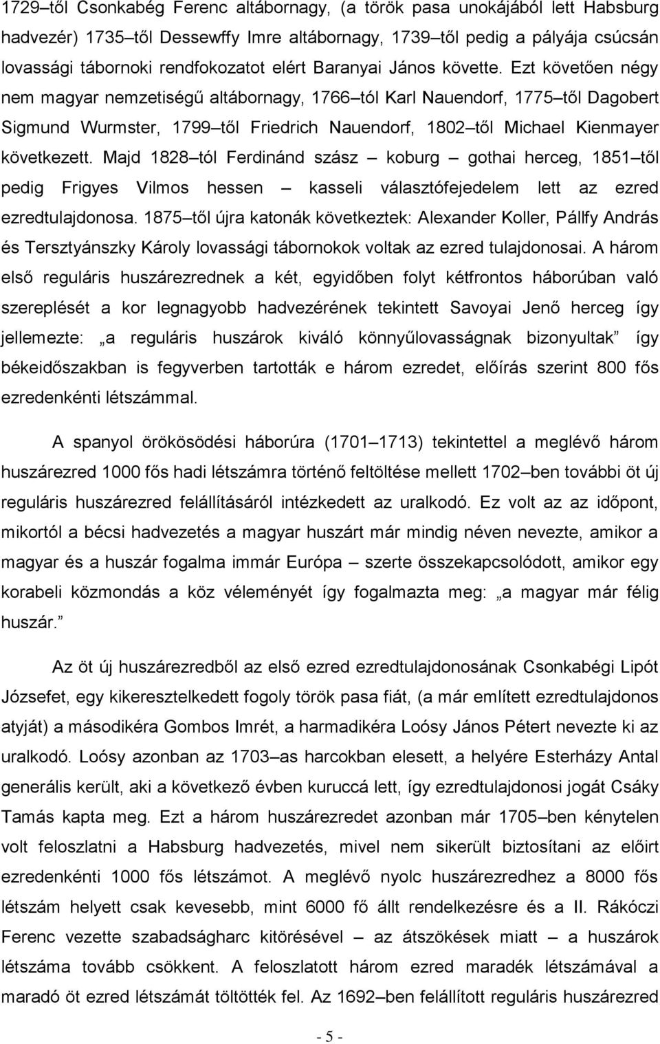 Ezt követően négy nem magyar nemzetiségű altábornagy, 1766 tól Karl Nauendorf, 1775 től Dagobert Sigmund Wurmster, 1799 től Friedrich Nauendorf, 1802 től Michael Kienmayer következett.