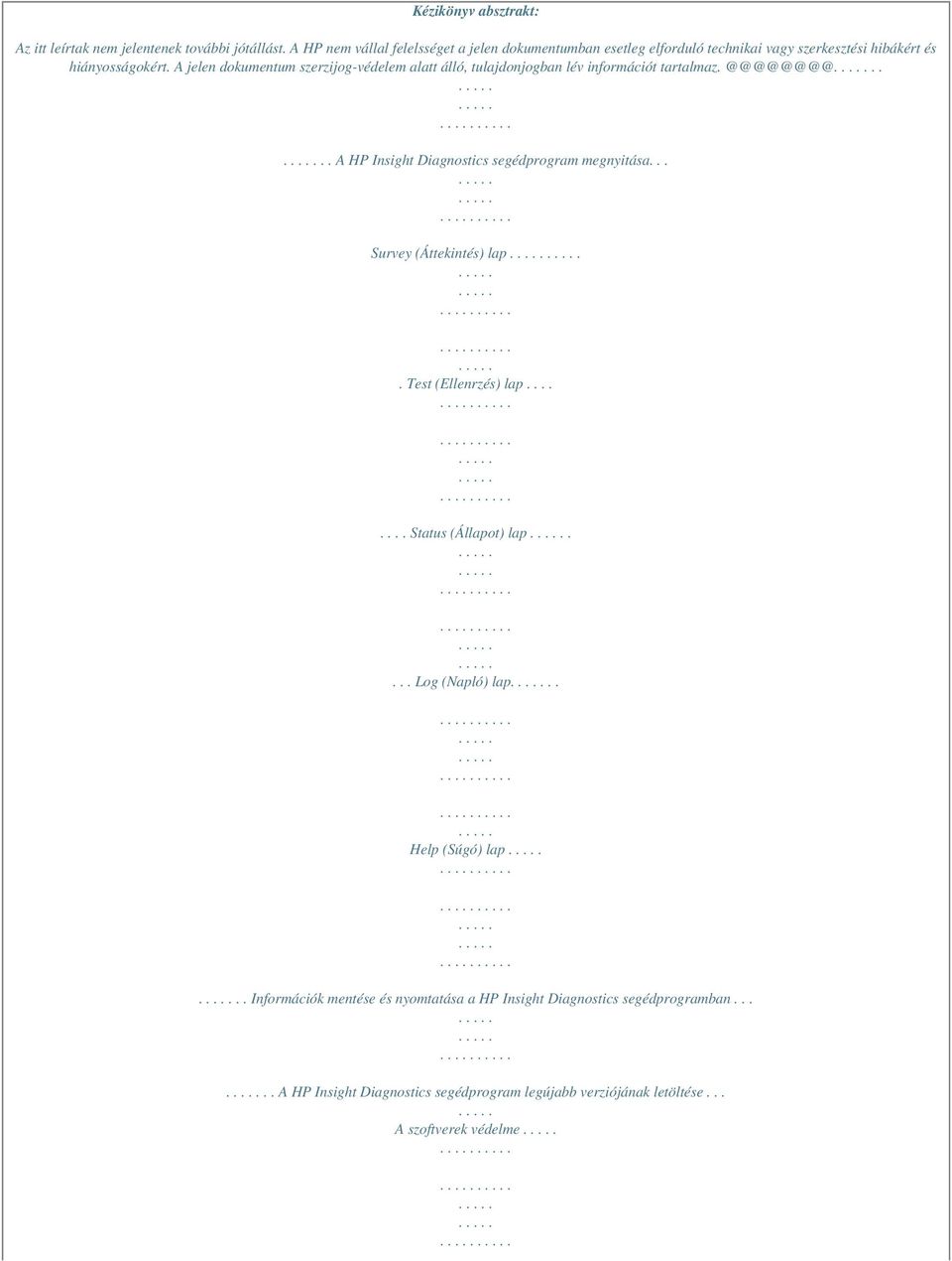 A jelen dokumentum szerzijog-védelem alatt álló, tulajdonjogban lév információt tartalmaz. @@@@@@@@.... A HP Insight Diagnostics segédprogram megnyitása.