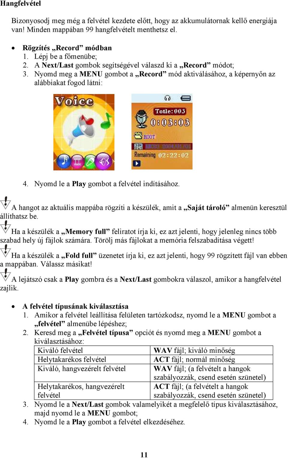 Nyomd le a Play gombot a felvétel indításához. A hangot az aktuális mappába rögzíti a készülék, amit a Saját tároló almenün keresztül állíthatsz be.