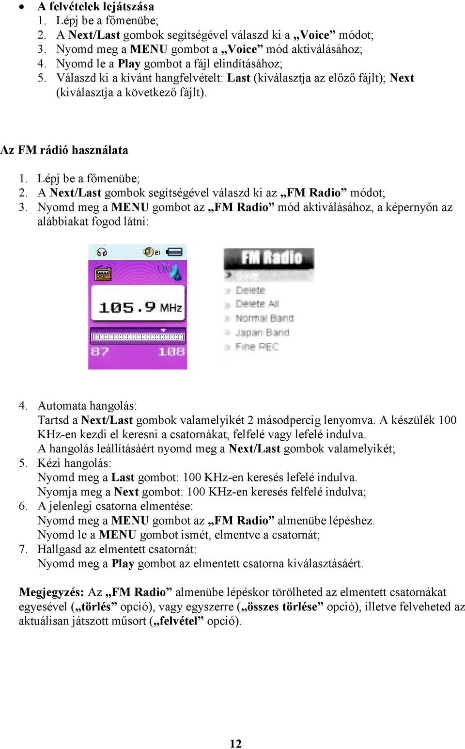 Lépj be a főmenübe; 2. A Next/Last gombok segítségével válaszd ki az FM Radio módot; 3. Nyomd meg a MENU gombot az FM Radio mód aktiválásához, a képernyőn az alábbiakat fogod látni: 4.