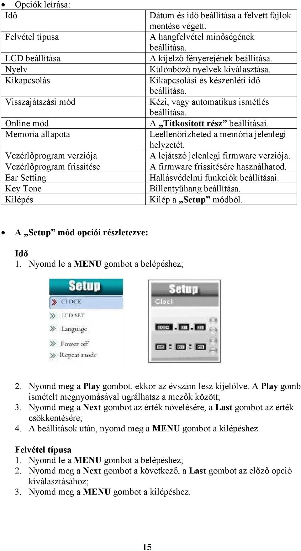 Kikapcsolási és készenléti idő beállítása. Kézi, vagy automatikus ismétlés beállítása. A Titkosított rész beállításai. Leellenőrizheted a memória jelenlegi helyzetét.