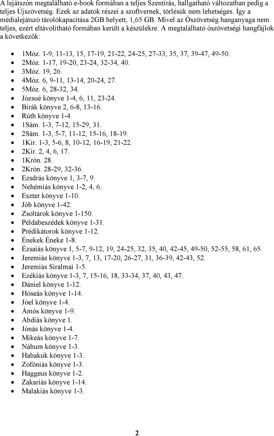 A megtalálható ószövetségi hangfájlok a következők: 1Móz. 1-9, 11-13, 15, 17-19, 21-22, 24-25, 27-33, 35, 37, 39-47, 49-50. 2Móz. 1-17, 19-20, 23-24, 32-34, 40. 3Móz. 19, 26. 4Móz.