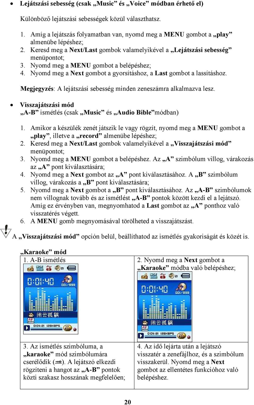 Megjegyzés: A lejátszási sebesség minden zeneszámra alkalmazva lesz. Visszajátszási mód A-B ismétlés (csak Music és Audio Bible módban) 1.
