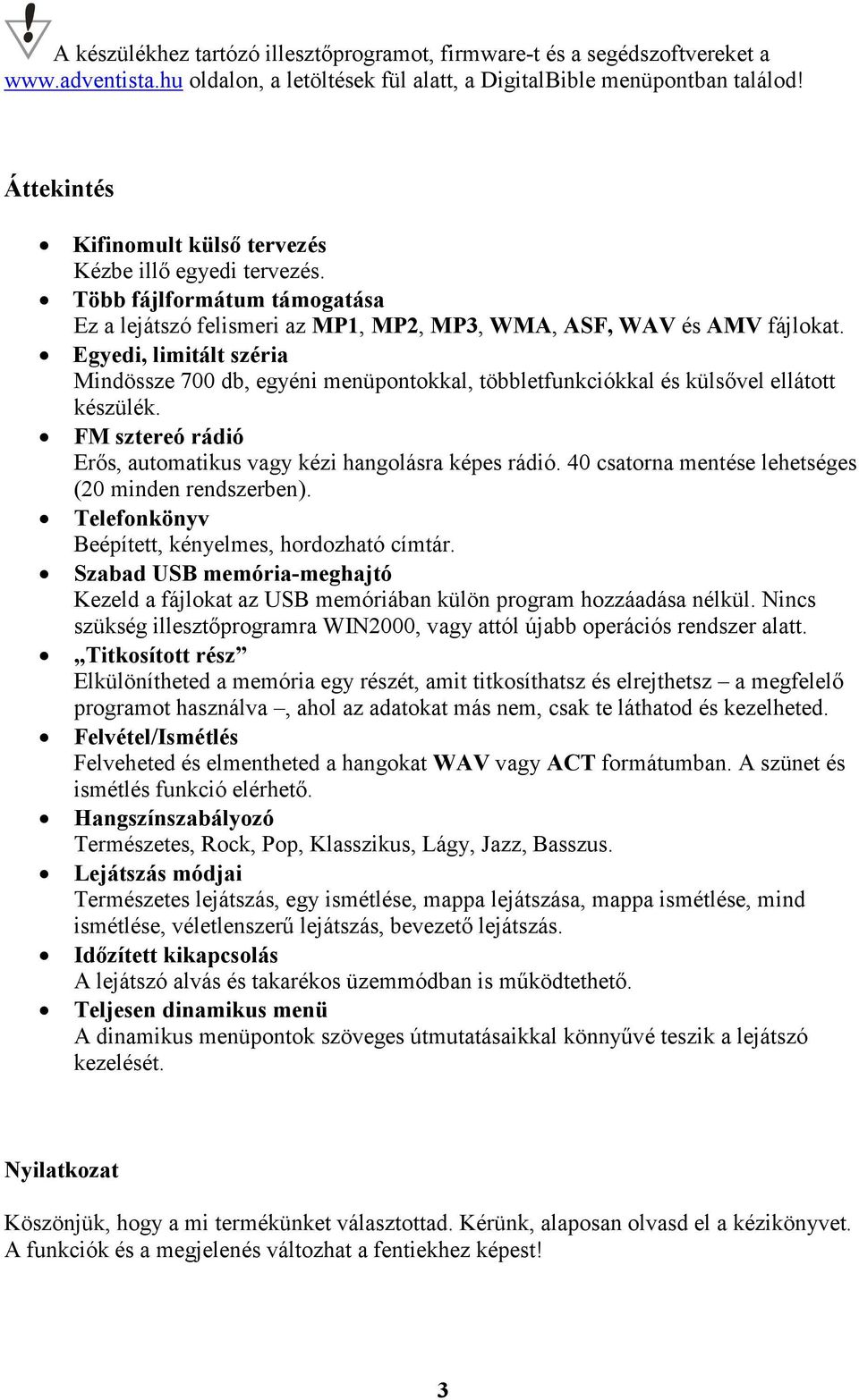 Egyedi, limitált széria Mindössze 700 db, egyéni menüpontokkal, többletfunkciókkal és külsővel ellátott készülék. FM sztereó rádió Erős, automatikus vagy kézi hangolásra képes rádió.