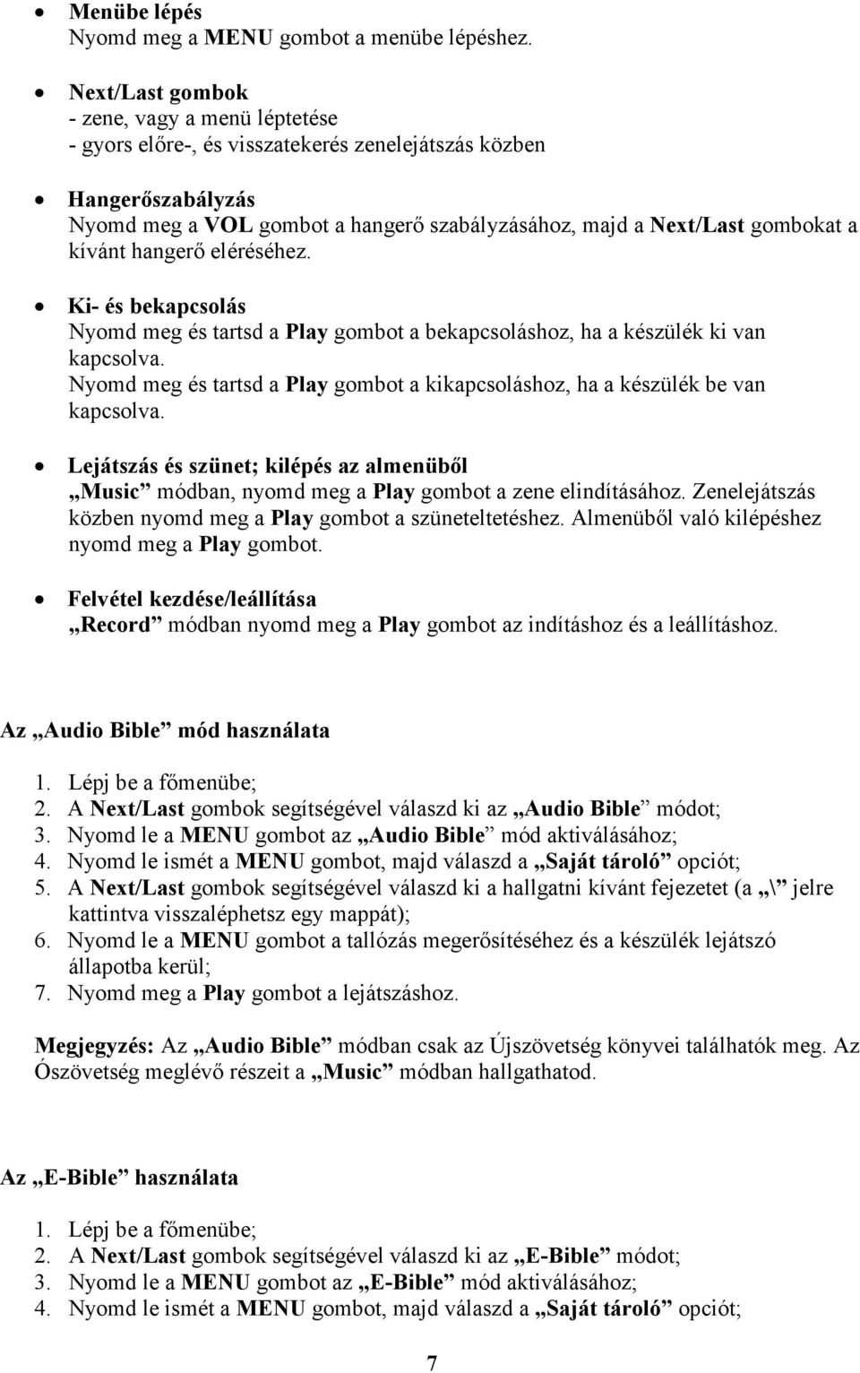 kívánt hangerő eléréséhez. Ki- és bekapcsolás Nyomd meg és tartsd a Play gombot a bekapcsoláshoz, ha a készülék ki van kapcsolva.