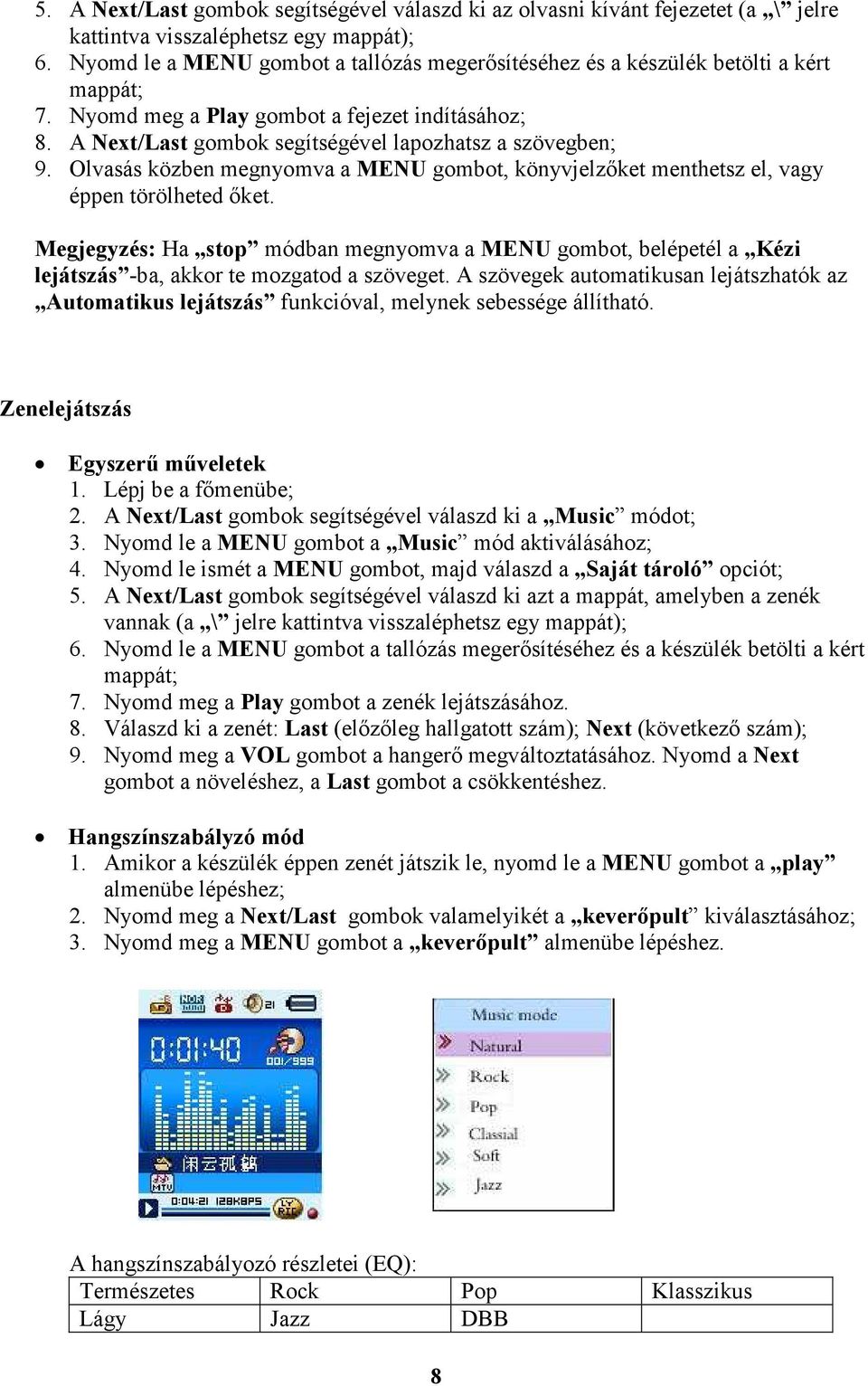 Olvasás közben megnyomva a MENU gombot, könyvjelzőket menthetsz el, vagy éppen törölheted őket.