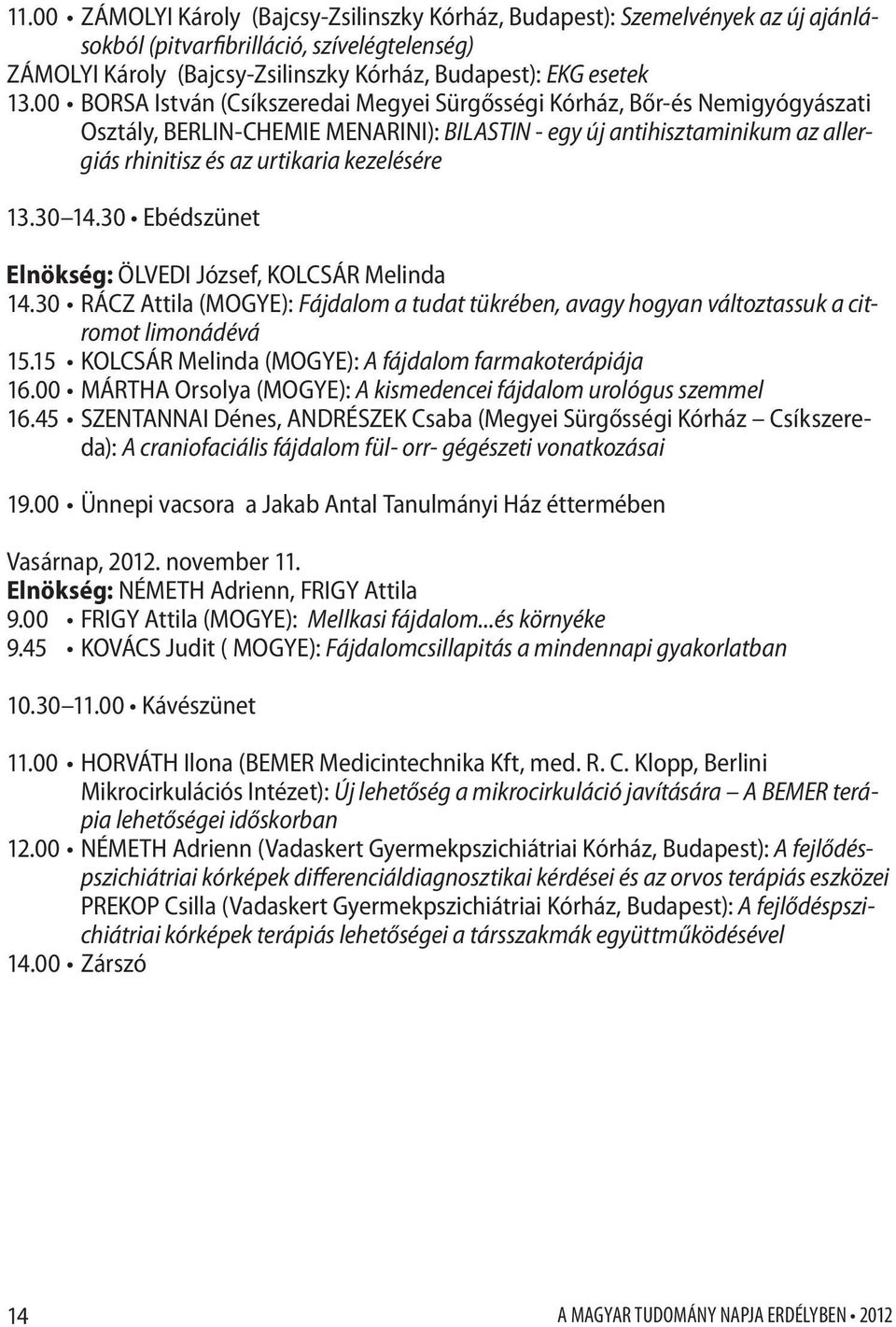 13.30 14.30 Ebédszünet Elnökség: ÖLVEDI József, KOLCSÁR Melinda 14.30 RÁCZ Attila (MOGYE): Fájdalom a tudat tükrében, avagy hogyan változtassuk a citromot limonádévá 15.