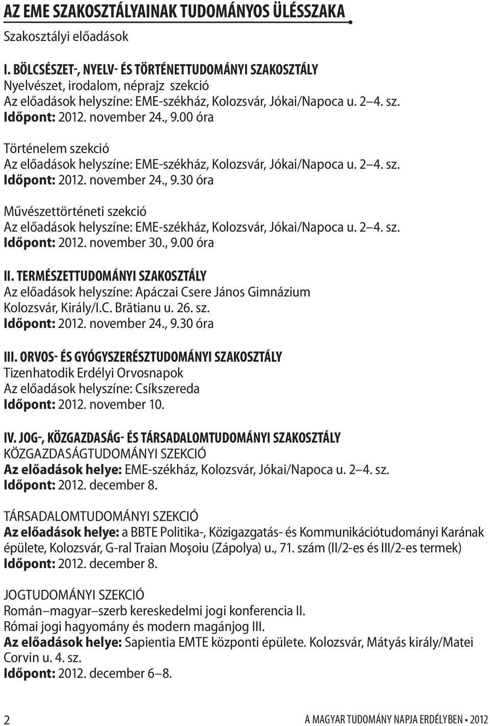 00 óra Történelem szekció Az előadások helyszíne: EME-székház, Kolozsvár, Jókai/Napoca u. 2 4. sz. Időpont: 2012. november 24., 9.