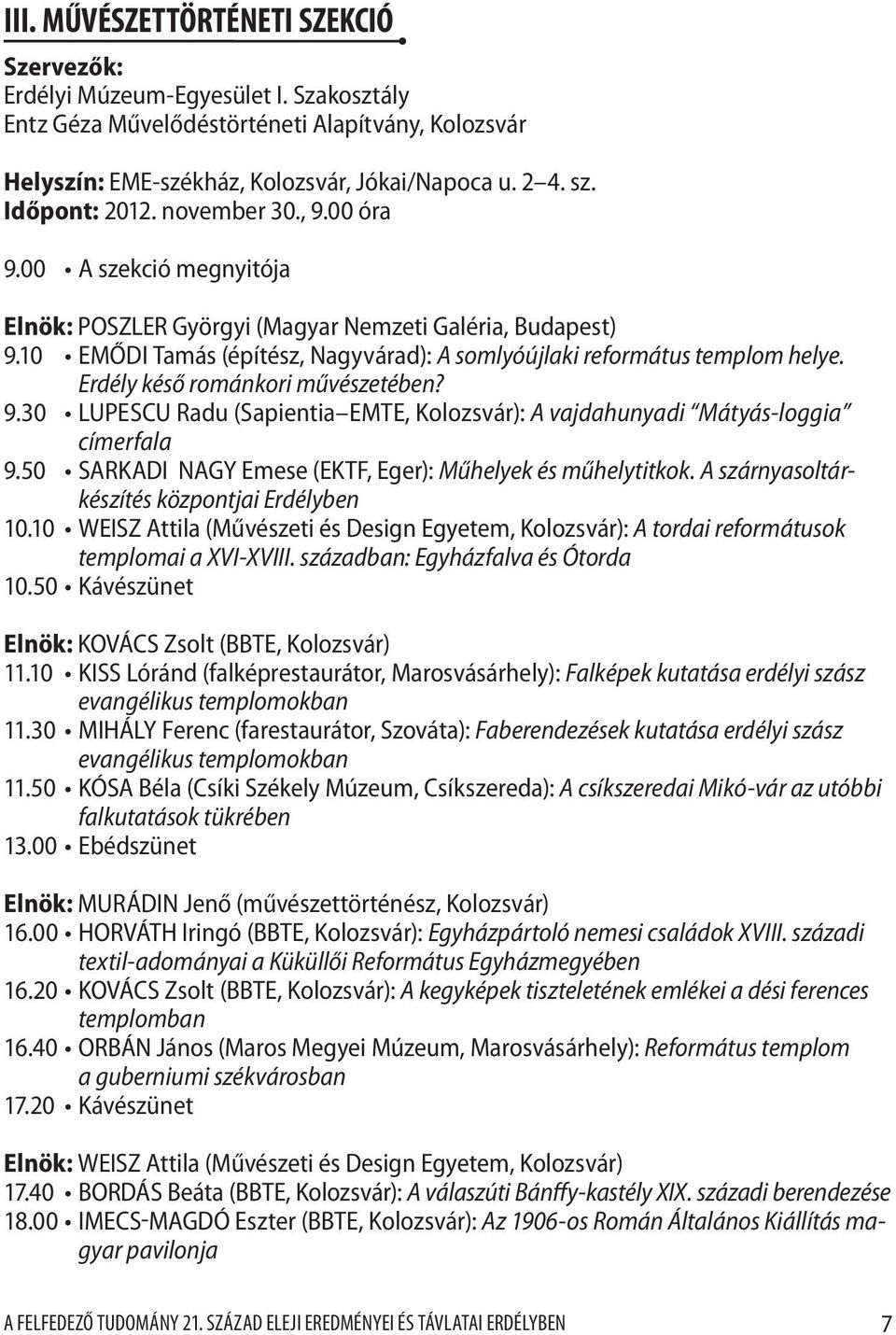 Erdély késő románkori művészetében? 9.30 Lupescu Radu (Sapientia EMTE, Kolozsvár): A vajdahunyadi Mátyás-loggia címerfala 9.50 Sarkadi Nagy Emese (EKTF, Eger): Műhelyek és műhelytitkok.