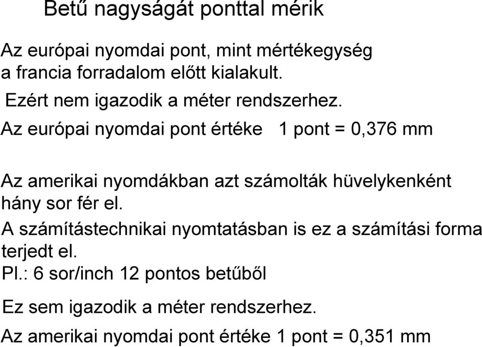 Az európai nyomdai pont értéke 1 pont = 0,376 mm Az amerikai nyomdákban azt számolták hüvelykenként hány sor fér