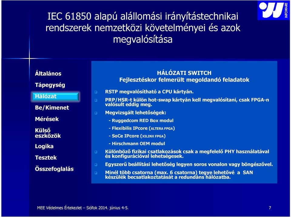 Megvizsgált lehetőségek: - Ruggedcom RED Box modul - Flexibilis IPcore (ALTERA FPGA) - SoCe IPcore (XILINX FPGA) - Hirschmann OEM modul Különböző fizikai