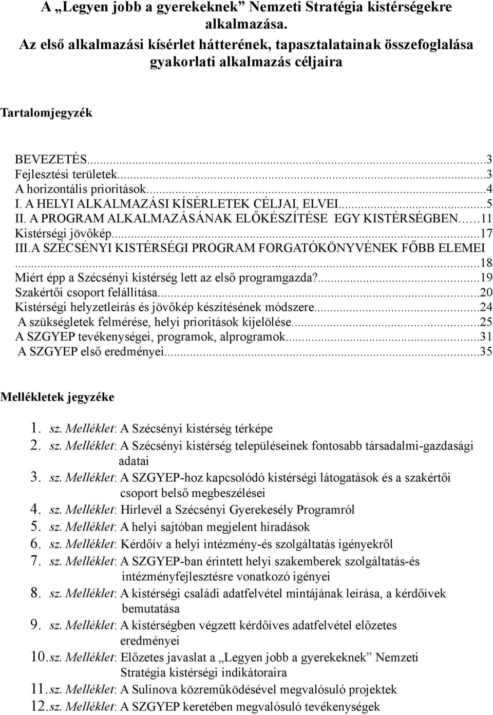 A HELYI ALKALMAZÁSI KÍSÉRLETEK CÉLJAI, ELVEI...5 II. A PROGRAM ALKALMAZÁSÁNAK ELŐKÉSZÍTÉSE EGY KISTÉRSÉGBEN...11 Kistérségi jövőkép...17 III.
