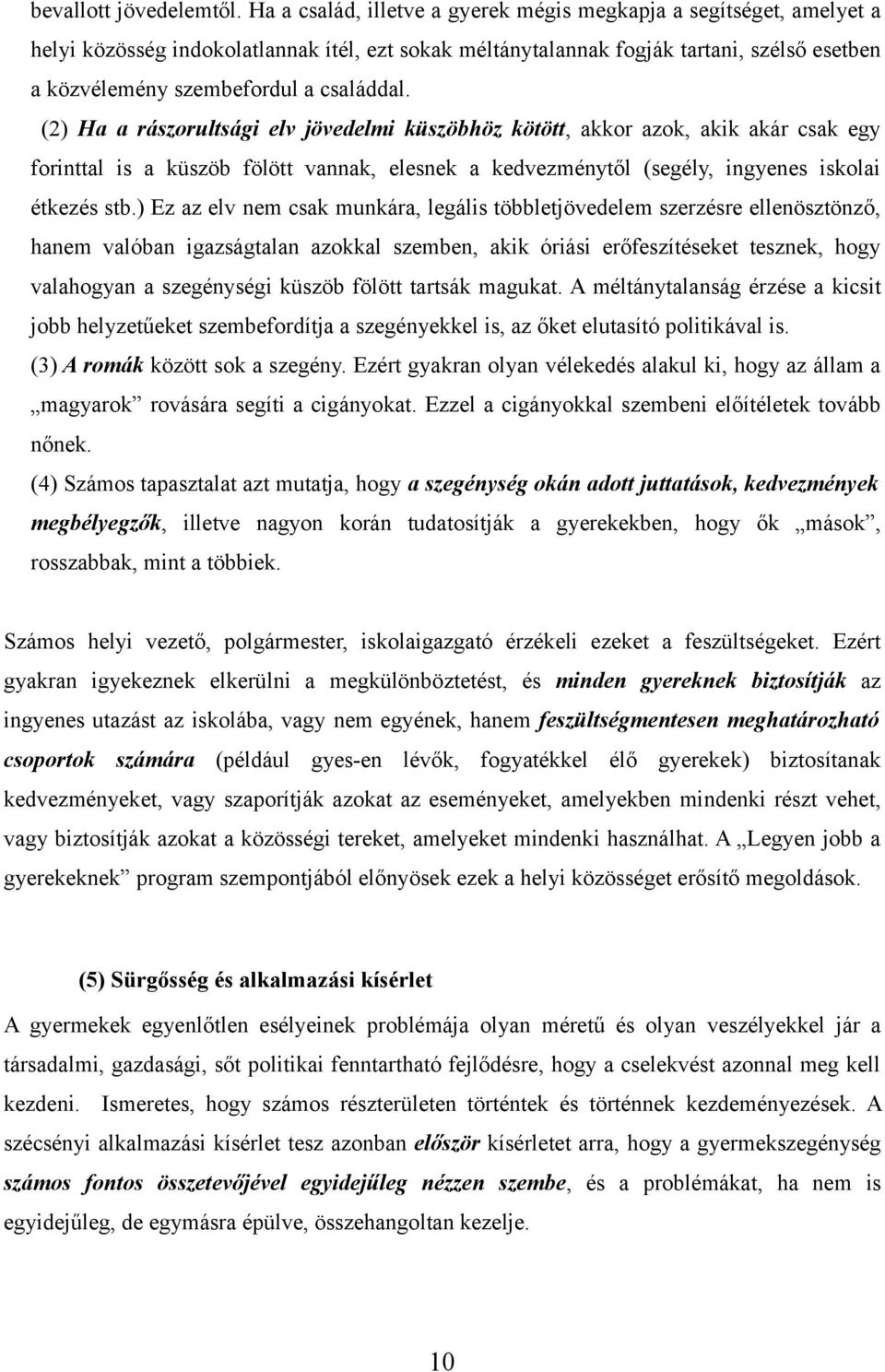 családdal. (2) Ha a rászorultsági elv jövedelmi küszöbhöz kötött, akkor azok, akik akár csak egy forinttal is a küszöb fölött vannak, elesnek a kedvezménytől (segély, ingyenes iskolai étkezés stb.