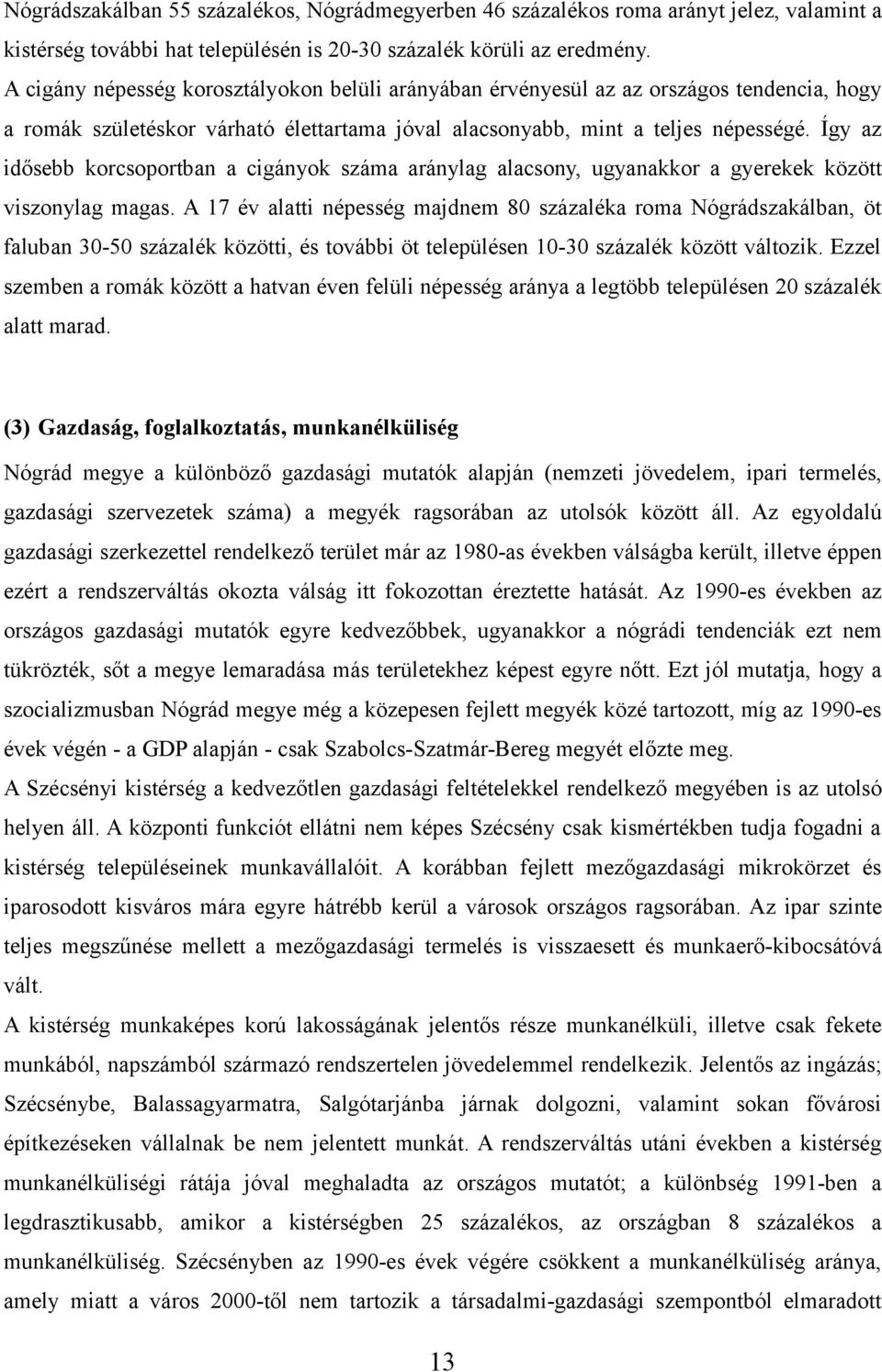 Így az idősebb korcsoportban a cigányok száma aránylag alacsony, ugyanakkor a gyerekek között viszonylag magas.