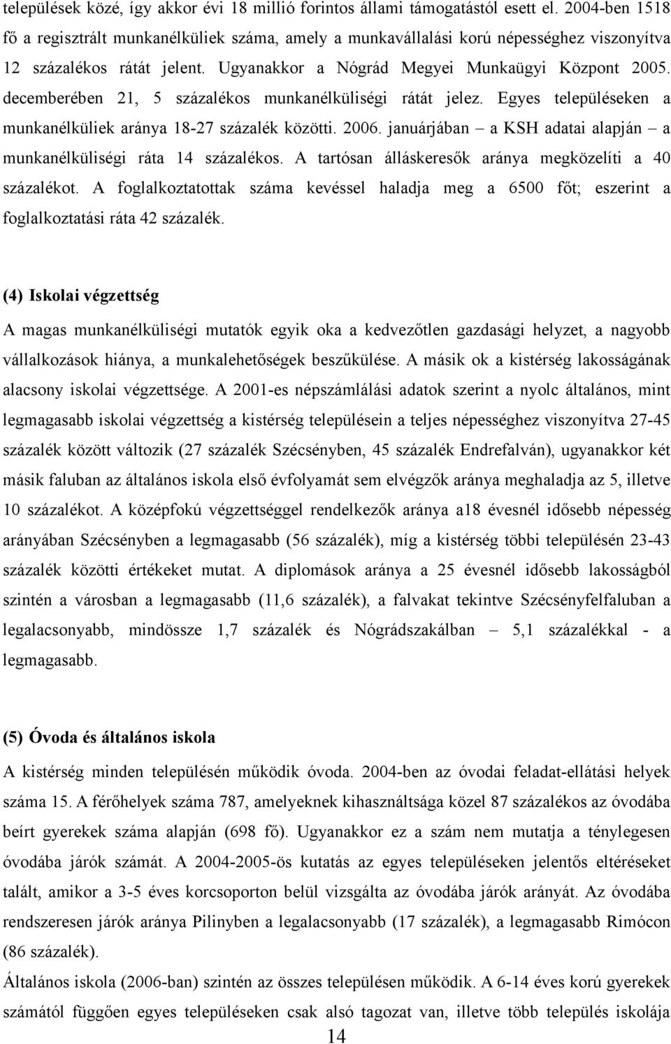 decemberében 21, 5 százalékos munkanélküliségi rátát jelez. Egyes településeken a munkanélküliek aránya 18-27 százalék közötti. 2006.