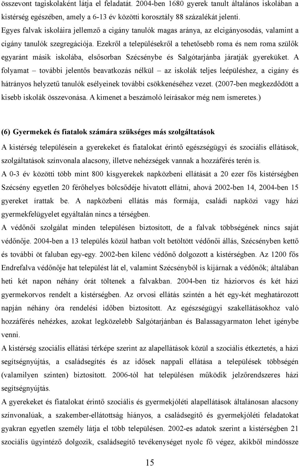 Ezekről a településekről a tehetősebb roma és nem roma szülők egyaránt másik iskolába, elsősorban Szécsénybe és Salgótarjánba járatják gyereküket.