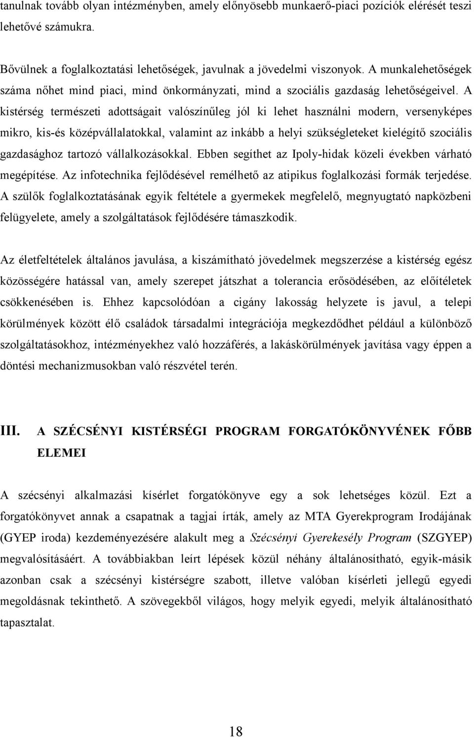 A kistérség természeti adottságait valószínűleg jól ki lehet használni modern, versenyképes mikro, kis-és középvállalatokkal, valamint az inkább a helyi szükségleteket kielégítő szociális gazdasághoz