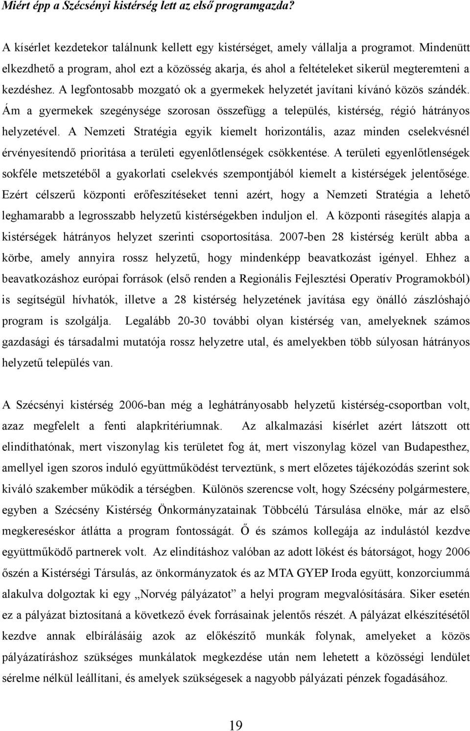 Ám a gyermekek szegénysége szorosan összefügg a település, kistérség, régió hátrányos helyzetével.
