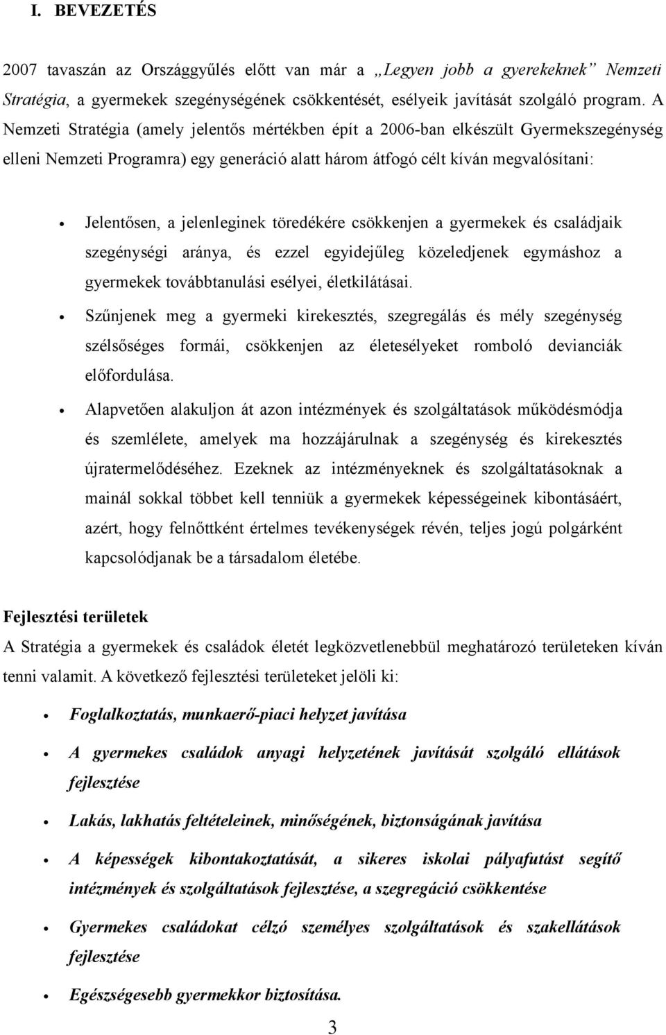 jelenleginek töredékére csökkenjen a gyermekek és családjaik szegénységi aránya, és ezzel egyidejűleg közeledjenek egymáshoz a gyermekek továbbtanulási esélyei, életkilátásai.