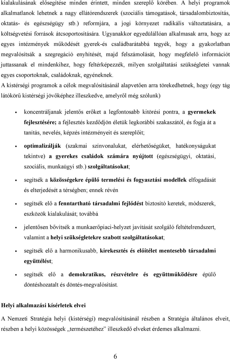 ) reformjára, a jogi környezet radikális változtatására, a költségvetési források átcsoportosítására.