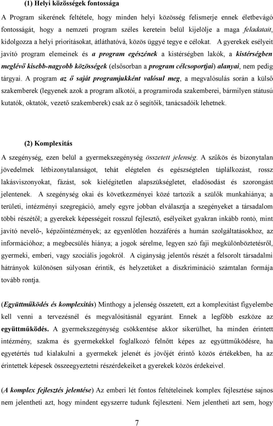 A gyerekek esélyeit javító program elemeinek és a program egészének a kistérségben lakók, a kistérségben meglévő kisebb-nagyobb közösségek (elsősorban a program célcsoportjai) alanyai, nem pedig