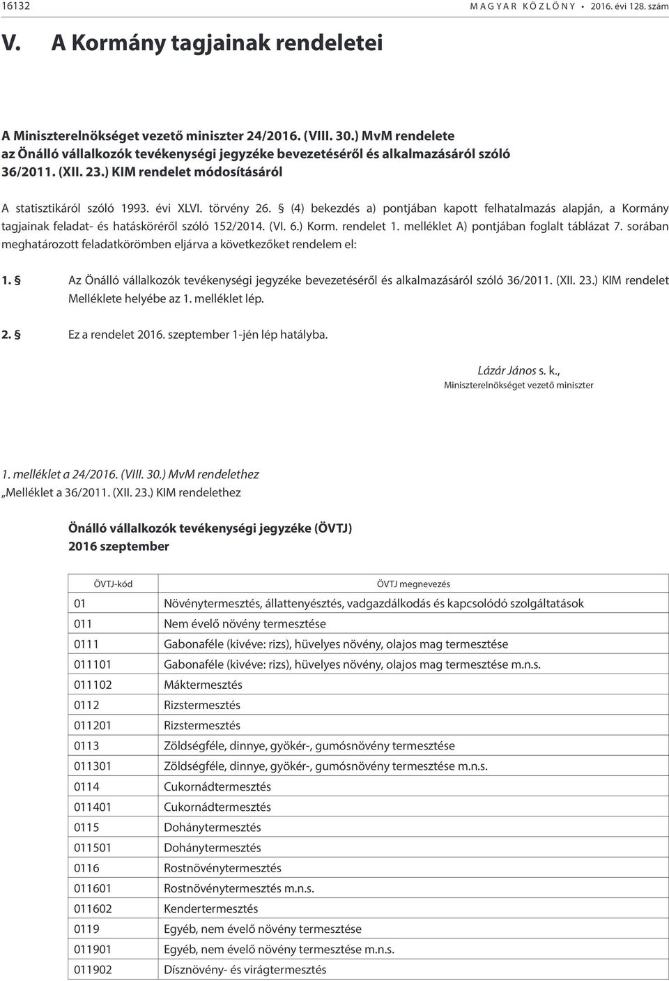 (4) bekezdés a) pontjában kapott felhatalmazás alapján, a Kormány tagjainak feladat- és hatásköréről szóló 152/2014. (VI. 6.) Korm. rendelet 1. melléklet A) pontjában foglalt táblázat 7.