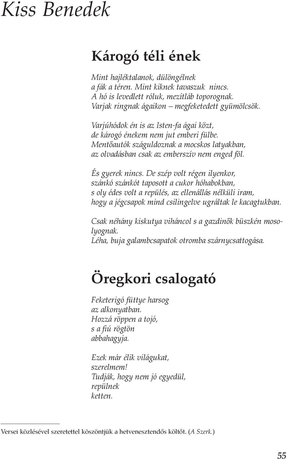 De szép volt régen ilyenkor, szánkó szánkót taposott a cukor hóhabokban, s oly édes volt a repülés, az ellenállás nélküli iram, hogy a jégcsapok mind csilingelve ugráltak le kacagtukban.