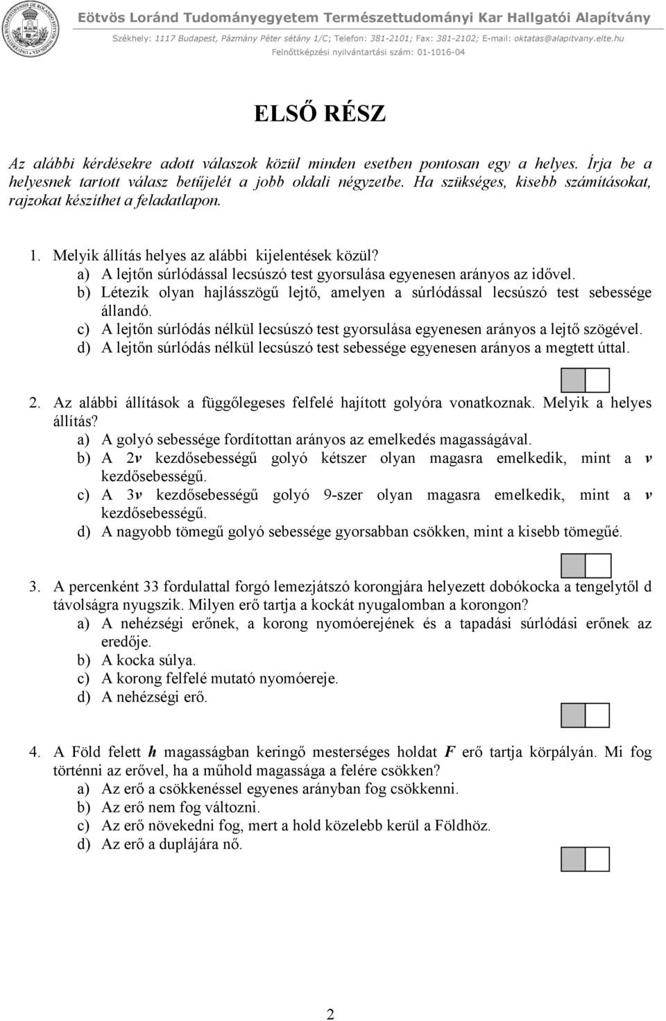 a) A lejtın súrlódással lecsúszó test gyorsulása egyenesen arányos az idıvel. b) Létezik olyan hajlásszögő lejtı, amelyen a súrlódással lecsúszó test sebessége állandó.