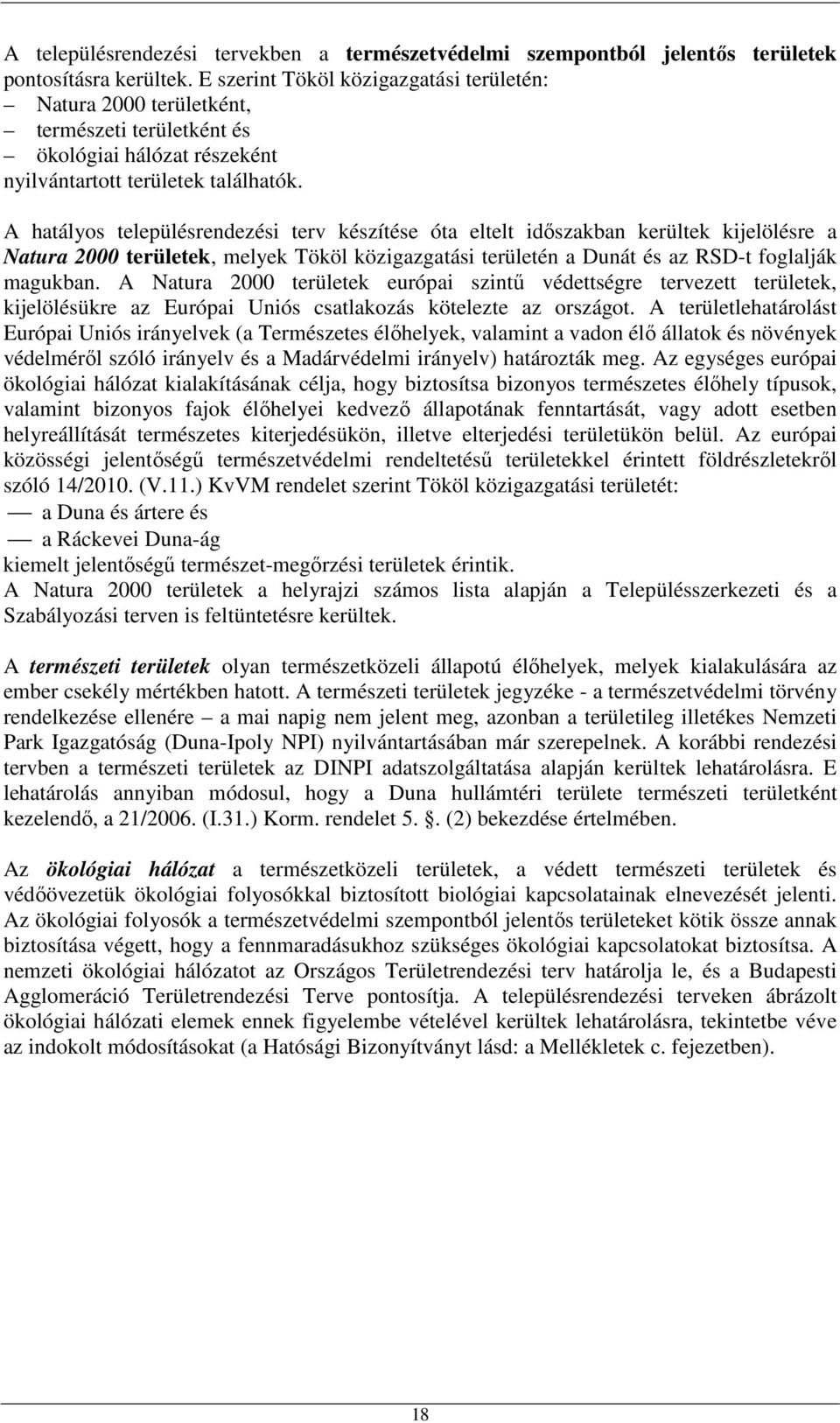 A hatályos településrendezési terv készítése óta eltelt idıszakban kerültek kijelölésre a Natura 2000 területek, melyek Tököl közigazgatási területén a Dunát és az RSD-t foglalják magukban.