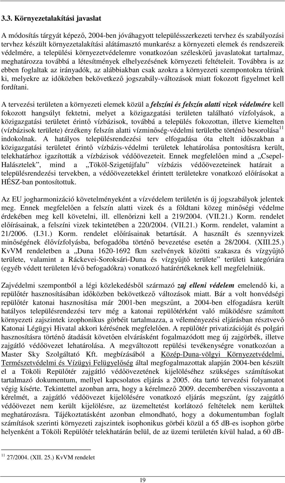 Továbbra is az ebben foglaltak az irányadók, az alábbiakban csak azokra a környezeti szempontokra térünk ki, melyekre az idıközben bekövetkezı jogszabály-változások miatt fokozott figyelmet kell