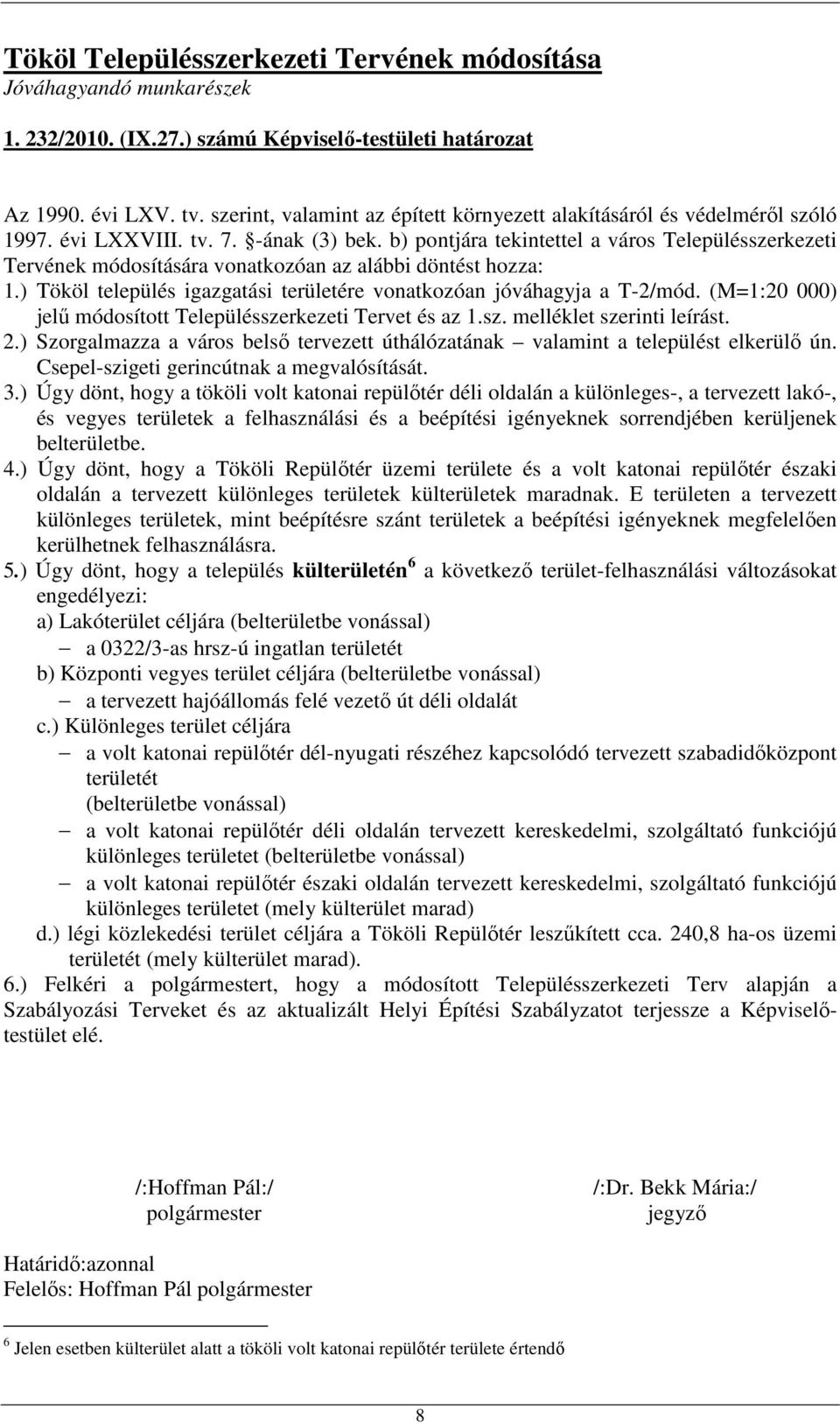 b) pontjára tekintettel a város Településszerkezeti Tervének módosítására vonatkozóan az alábbi döntést hozza: 1.) Tököl település igazgatási területére vonatkozóan jóváhagyja a T-2/mód.