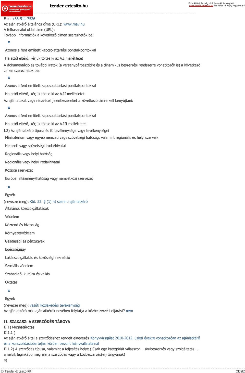 I mellékletet A dokumentáció és további iratok (a versenypárbeszédre és a dinamikus beszerzési rendszerre vonatkozók is) a következő címen szerezhetők be: x Azonos a fent említett kapcsolattartási