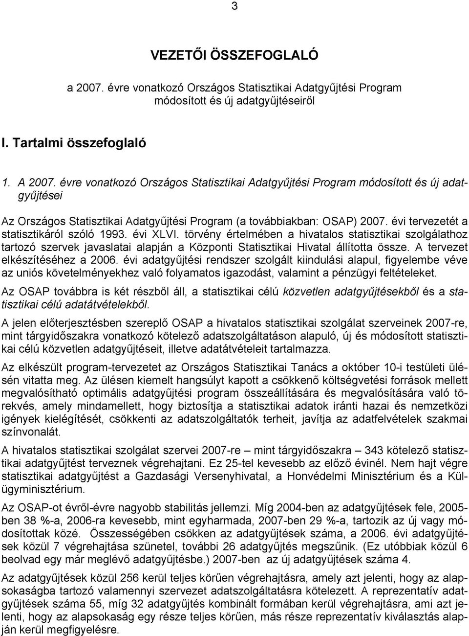 évi tervezetét a statisztikáról szóló 1993. évi LVI. törvény értelmében a hivatalos statisztikai szolgálathoz tartozó szervek javaslatai alapján a Központi Statisztikai Hivatal állította össze.