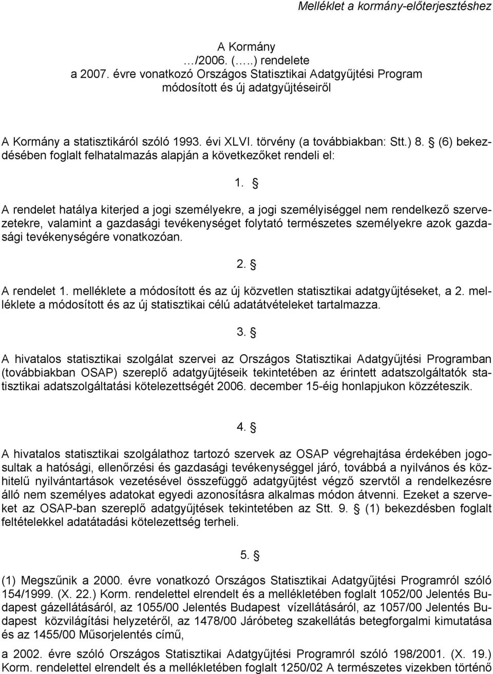 (6) bekezdésében foglalt felhatalmazás alapján a következőket rendeli el: 1.